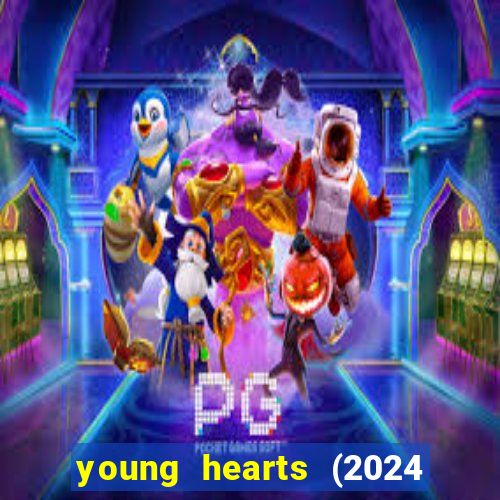 young hearts (2024 assistir online gratis)